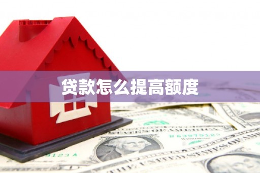 龙华新区贷款怎么提高额度