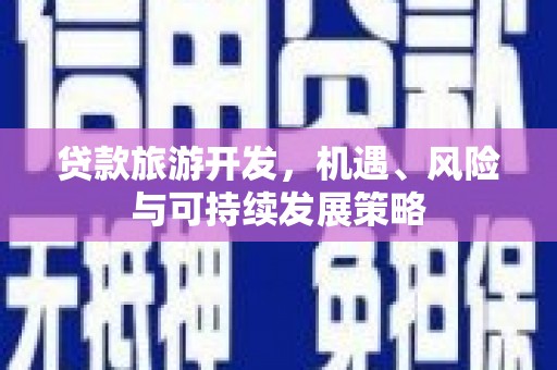 龙华新区贷款旅游开发，机遇、风险与可持续发展策略