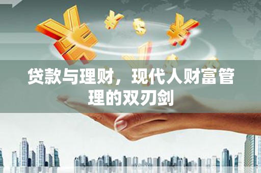 龙华新区贷款与理财，现代人财富管理的双刃剑