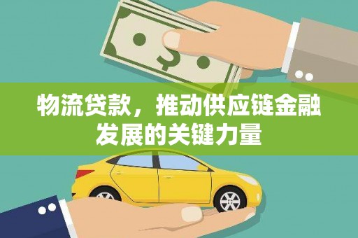 龙华新区物流贷款，推动供应链金融发展的关键力量