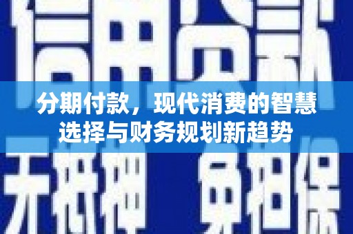 龙华新区分期付款，现代消费的智慧选择与财务规划新趋势