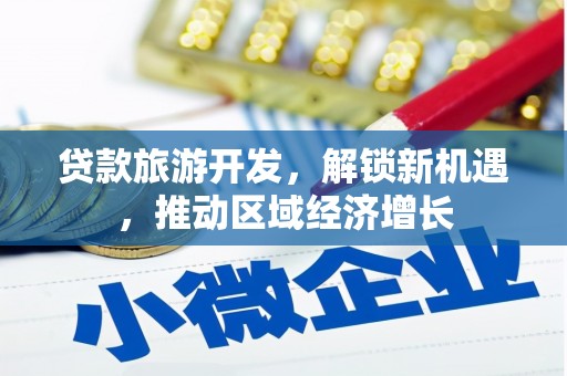 龙华新区贷款旅游开发，解锁新机遇，推动区域经济增长