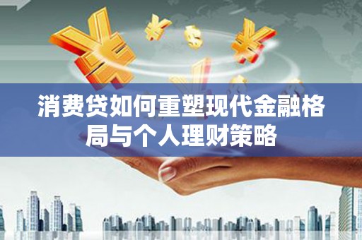 龙华新区消费贷如何重塑现代金融格局与个人理财策略