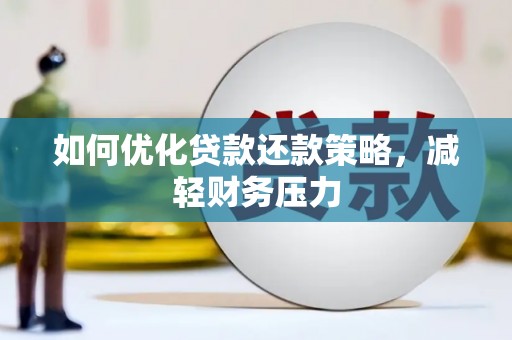 龙华新区如何优化贷款还款策略，减轻财务压力