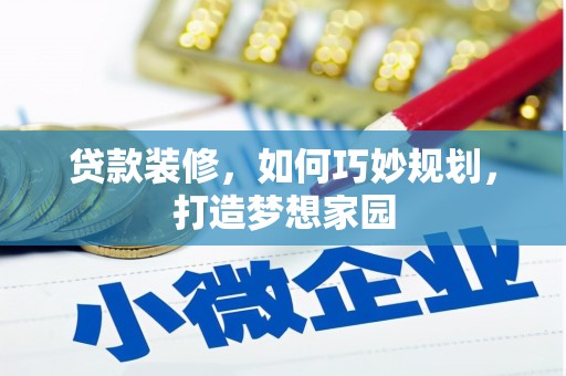 龙华新区贷款装修，如何巧妙规划，打造梦想家园