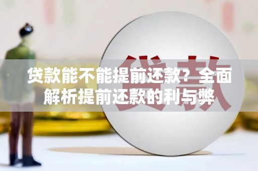 龙华新区贷款能不能提前还款？全面解析提前还款的利与弊